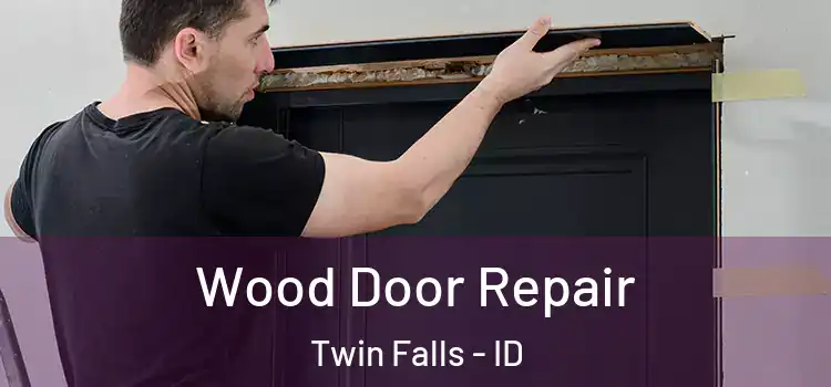 Wood Door Repair Twin Falls - ID